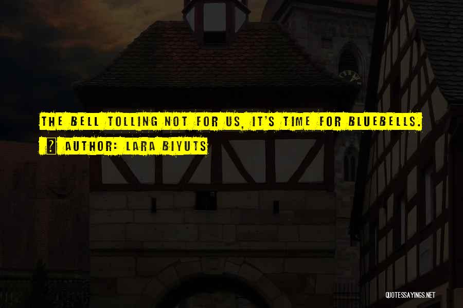 Lara Biyuts Quotes: The Bell Tolling Not For Us, It's Time For Bluebells.