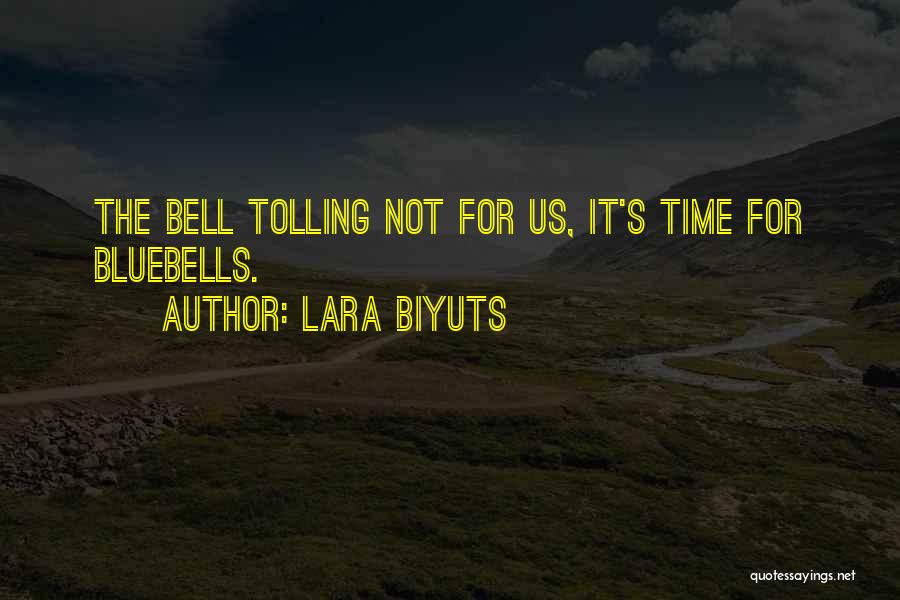 Lara Biyuts Quotes: The Bell Tolling Not For Us, It's Time For Bluebells.