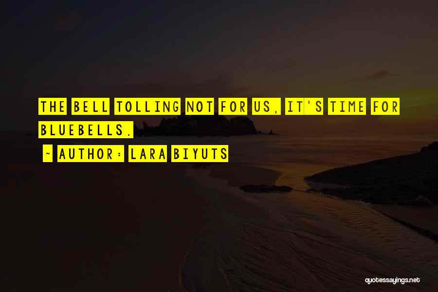 Lara Biyuts Quotes: The Bell Tolling Not For Us, It's Time For Bluebells.