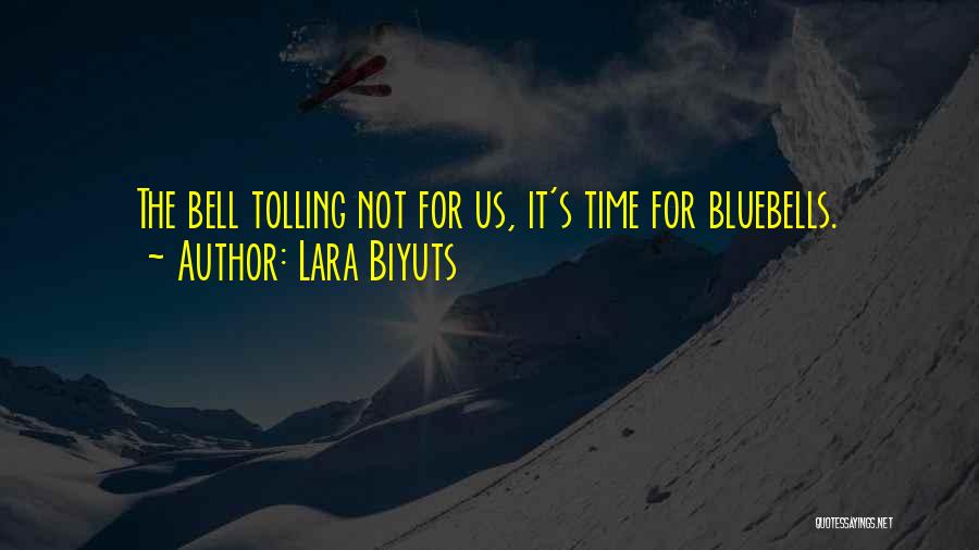 Lara Biyuts Quotes: The Bell Tolling Not For Us, It's Time For Bluebells.