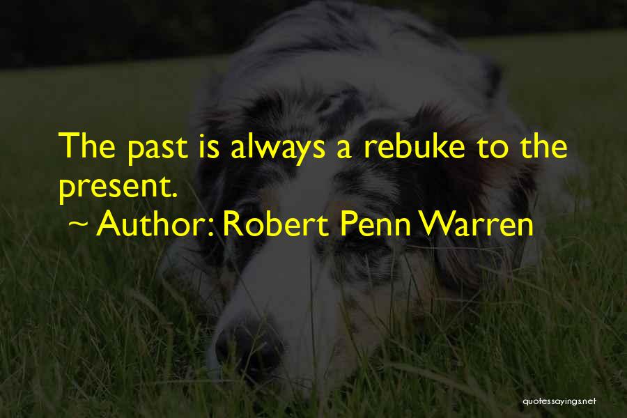 Robert Penn Warren Quotes: The Past Is Always A Rebuke To The Present.