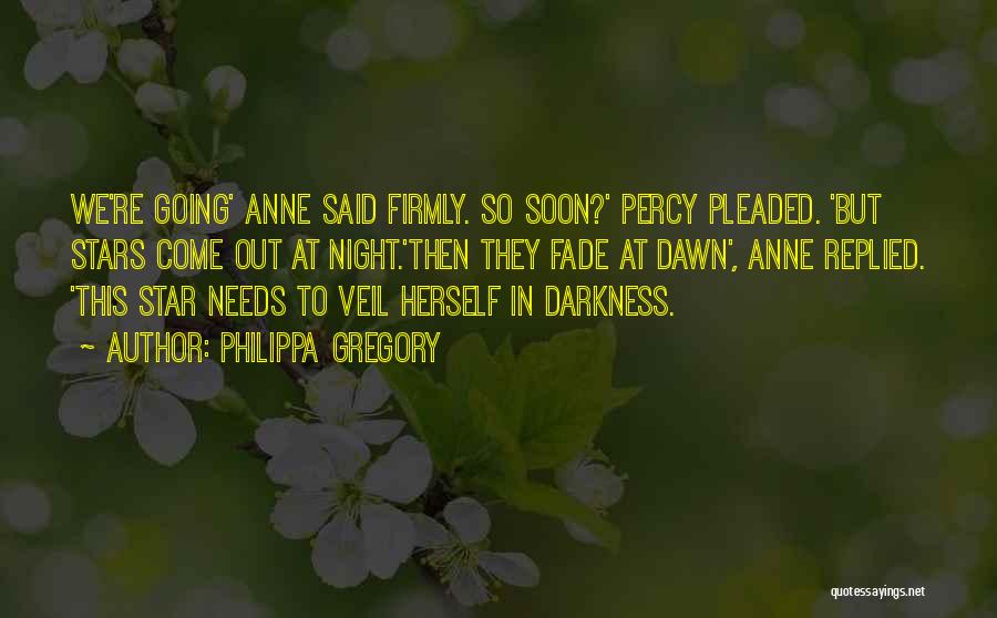 Philippa Gregory Quotes: We're Going' Anne Said Firmly. So Soon?' Percy Pleaded. 'but Stars Come Out At Night.'then They Fade At Dawn', Anne
