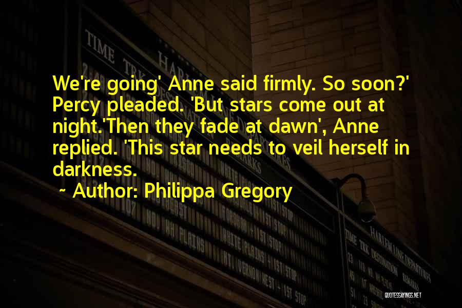 Philippa Gregory Quotes: We're Going' Anne Said Firmly. So Soon?' Percy Pleaded. 'but Stars Come Out At Night.'then They Fade At Dawn', Anne