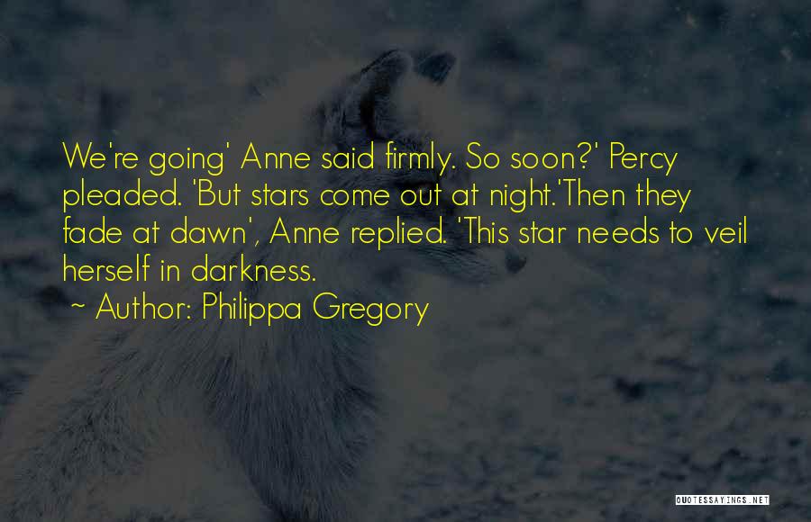 Philippa Gregory Quotes: We're Going' Anne Said Firmly. So Soon?' Percy Pleaded. 'but Stars Come Out At Night.'then They Fade At Dawn', Anne