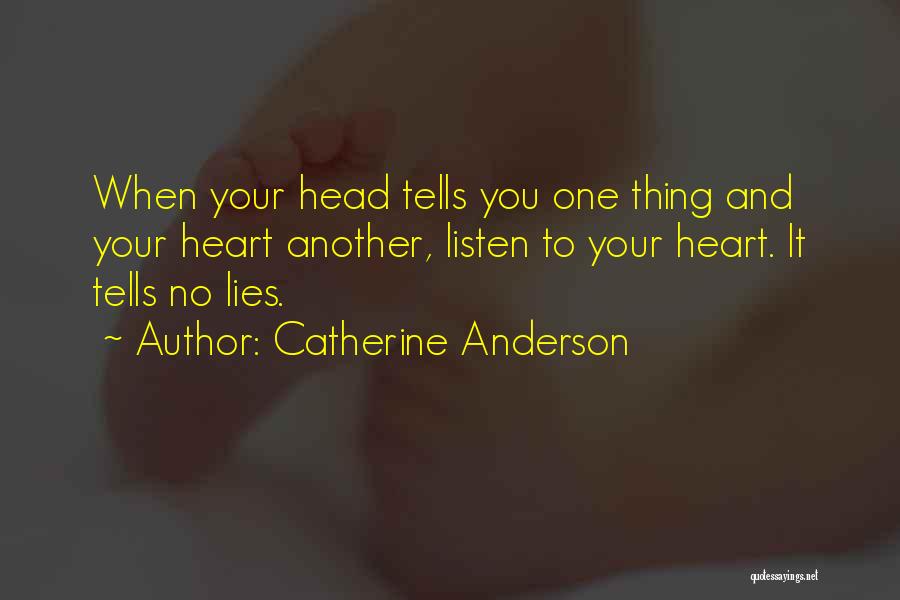 Catherine Anderson Quotes: When Your Head Tells You One Thing And Your Heart Another, Listen To Your Heart. It Tells No Lies.