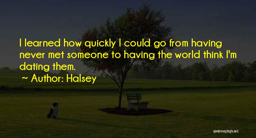 Halsey Quotes: I Learned How Quickly I Could Go From Having Never Met Someone To Having The World Think I'm Dating Them.
