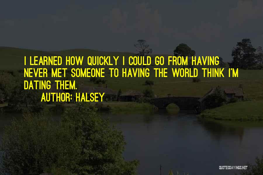 Halsey Quotes: I Learned How Quickly I Could Go From Having Never Met Someone To Having The World Think I'm Dating Them.