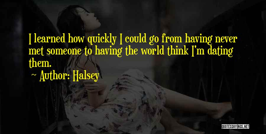 Halsey Quotes: I Learned How Quickly I Could Go From Having Never Met Someone To Having The World Think I'm Dating Them.