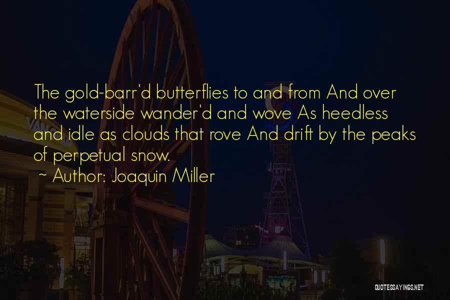 Joaquin Miller Quotes: The Gold-barr'd Butterflies To And From And Over The Waterside Wander'd And Wove As Heedless And Idle As Clouds That