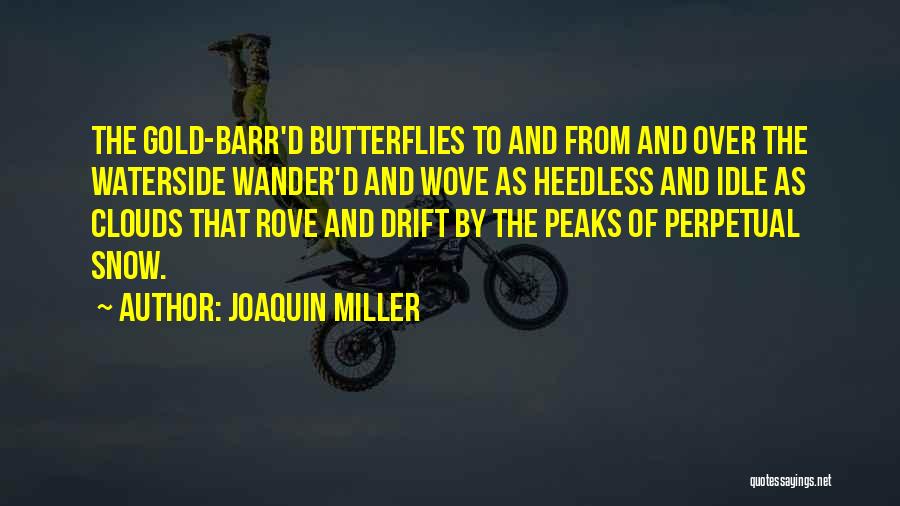 Joaquin Miller Quotes: The Gold-barr'd Butterflies To And From And Over The Waterside Wander'd And Wove As Heedless And Idle As Clouds That