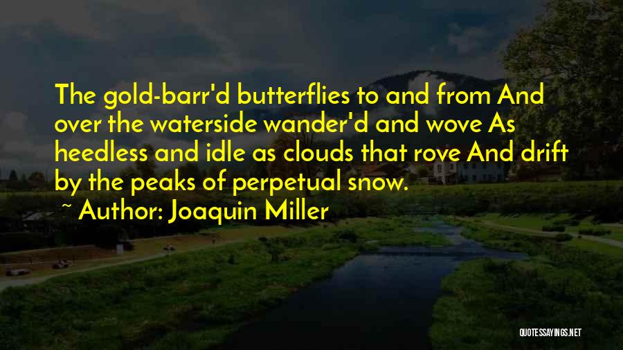 Joaquin Miller Quotes: The Gold-barr'd Butterflies To And From And Over The Waterside Wander'd And Wove As Heedless And Idle As Clouds That