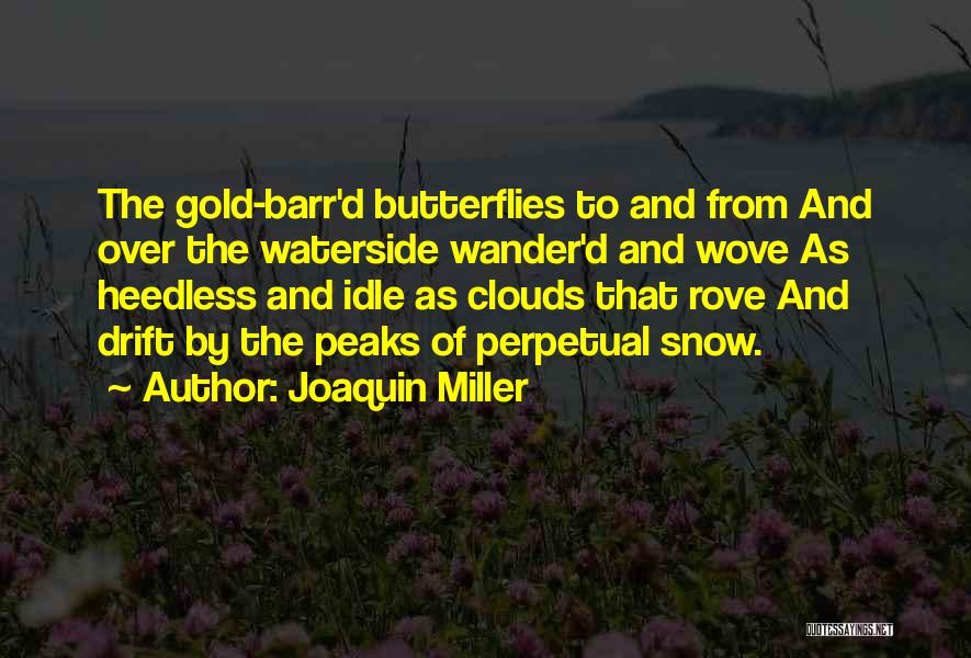 Joaquin Miller Quotes: The Gold-barr'd Butterflies To And From And Over The Waterside Wander'd And Wove As Heedless And Idle As Clouds That