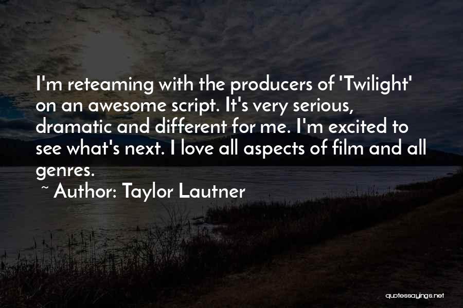 Taylor Lautner Quotes: I'm Reteaming With The Producers Of 'twilight' On An Awesome Script. It's Very Serious, Dramatic And Different For Me. I'm
