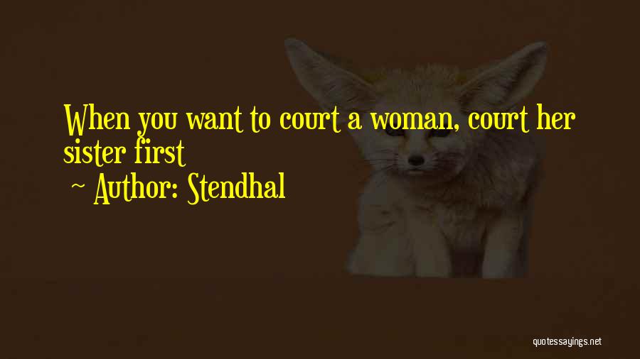 Stendhal Quotes: When You Want To Court A Woman, Court Her Sister First