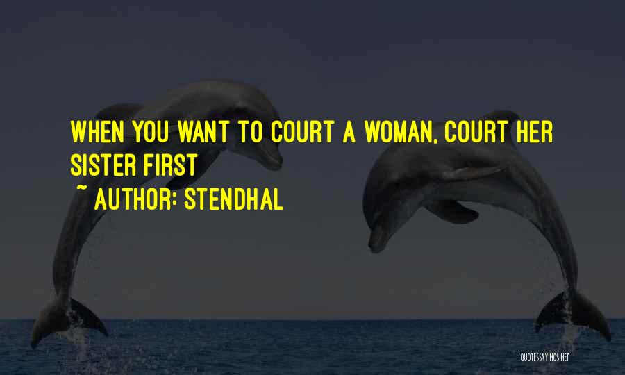 Stendhal Quotes: When You Want To Court A Woman, Court Her Sister First