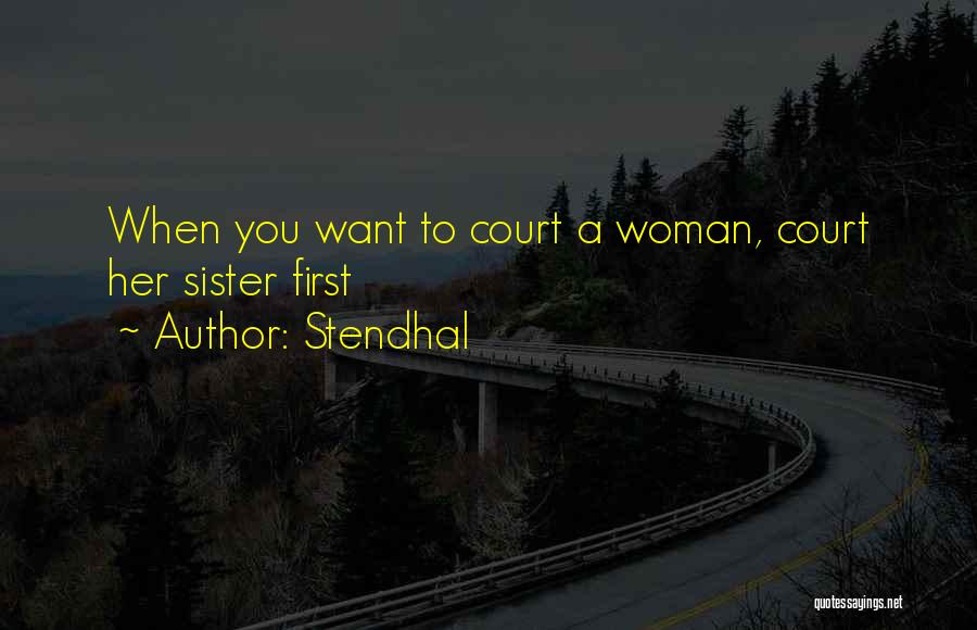 Stendhal Quotes: When You Want To Court A Woman, Court Her Sister First