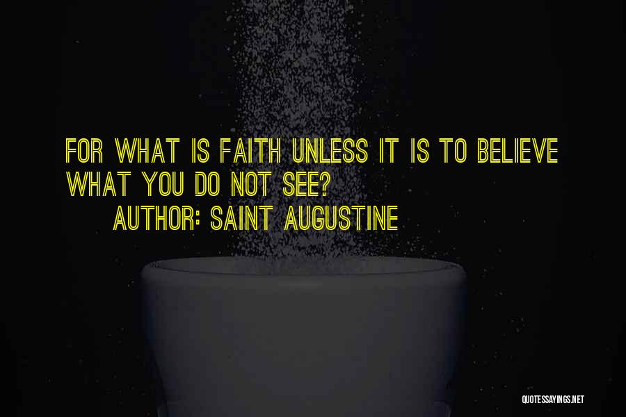 Saint Augustine Quotes: For What Is Faith Unless It Is To Believe What You Do Not See?