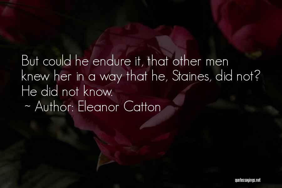 Eleanor Catton Quotes: But Could He Endure It, That Other Men Knew Her In A Way That He, Staines, Did Not? He Did