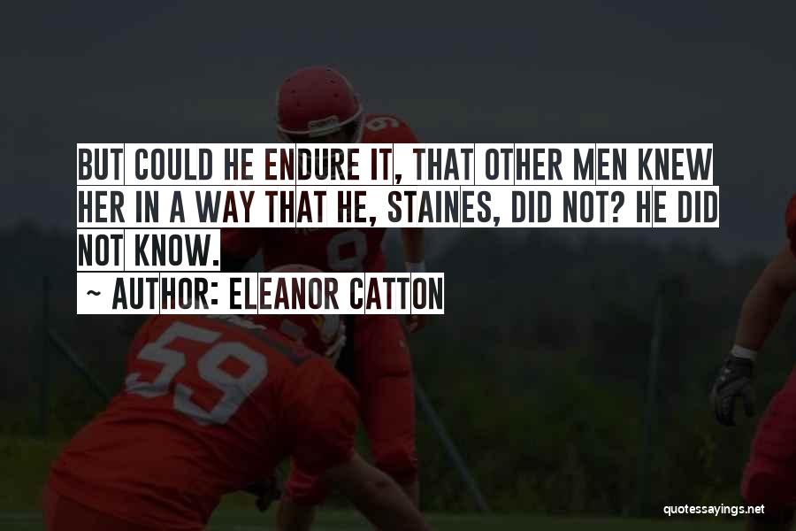 Eleanor Catton Quotes: But Could He Endure It, That Other Men Knew Her In A Way That He, Staines, Did Not? He Did