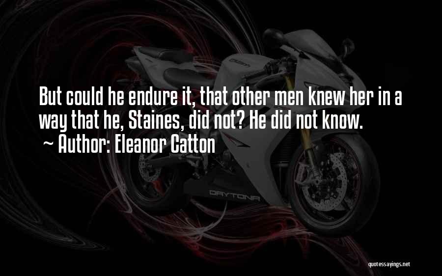 Eleanor Catton Quotes: But Could He Endure It, That Other Men Knew Her In A Way That He, Staines, Did Not? He Did