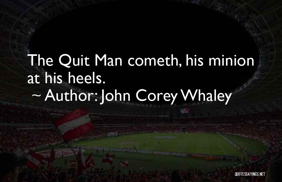 John Corey Whaley Quotes: The Quit Man Cometh, His Minion At His Heels.