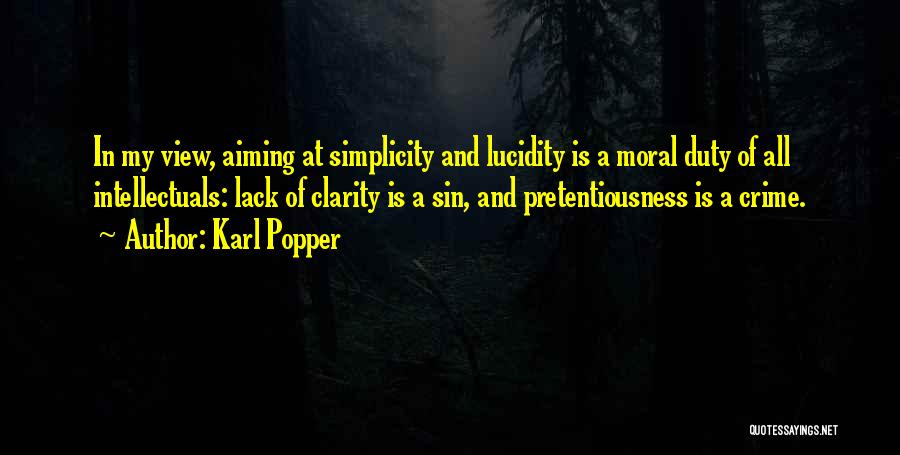 Karl Popper Quotes: In My View, Aiming At Simplicity And Lucidity Is A Moral Duty Of All Intellectuals: Lack Of Clarity Is A