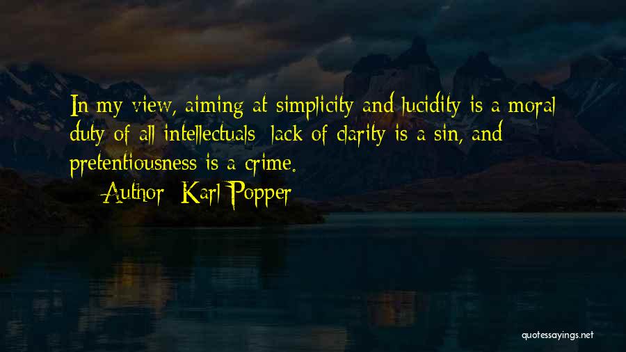 Karl Popper Quotes: In My View, Aiming At Simplicity And Lucidity Is A Moral Duty Of All Intellectuals: Lack Of Clarity Is A