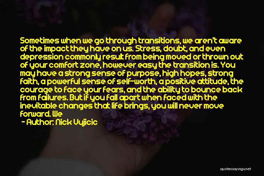 Nick Vujicic Quotes: Sometimes When We Go Through Transitions, We Aren't Aware Of The Impact They Have On Us. Stress, Doubt, And Even