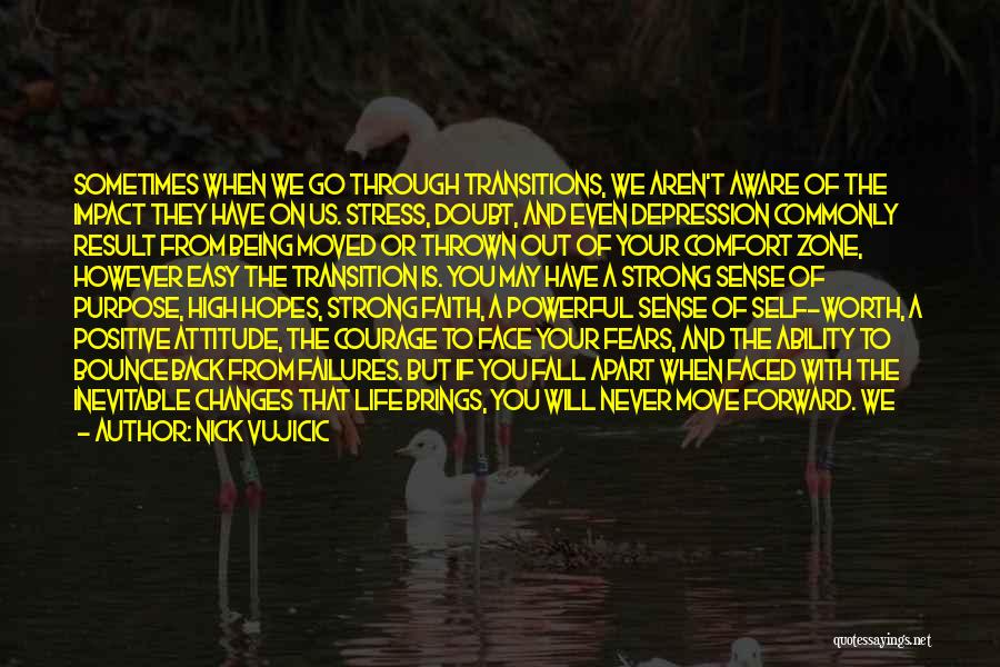 Nick Vujicic Quotes: Sometimes When We Go Through Transitions, We Aren't Aware Of The Impact They Have On Us. Stress, Doubt, And Even