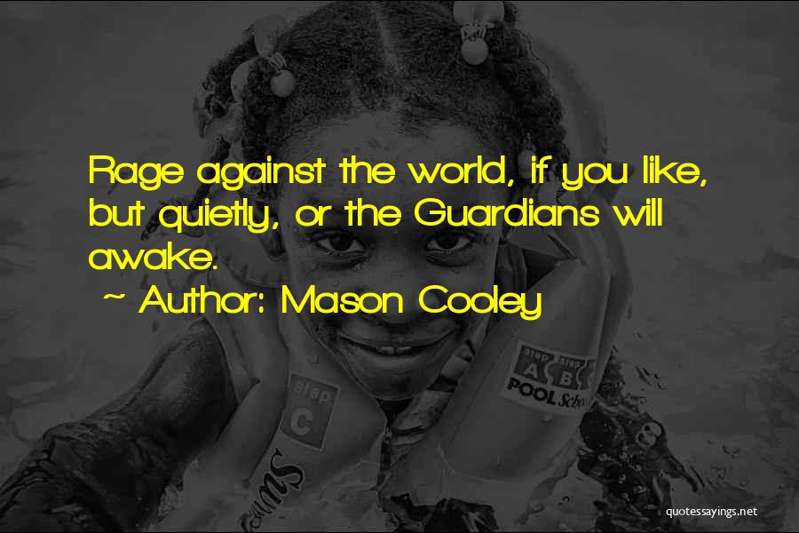Mason Cooley Quotes: Rage Against The World, If You Like, But Quietly, Or The Guardians Will Awake.