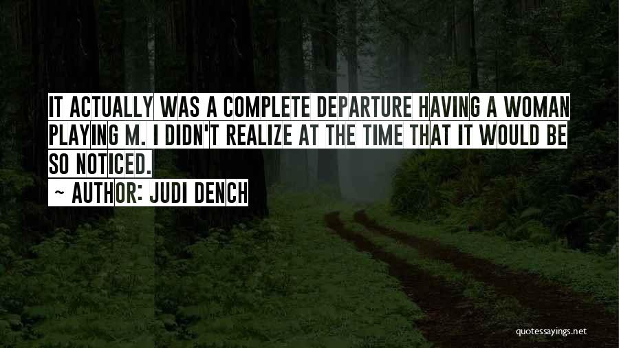 Judi Dench Quotes: It Actually Was A Complete Departure Having A Woman Playing M. I Didn't Realize At The Time That It Would