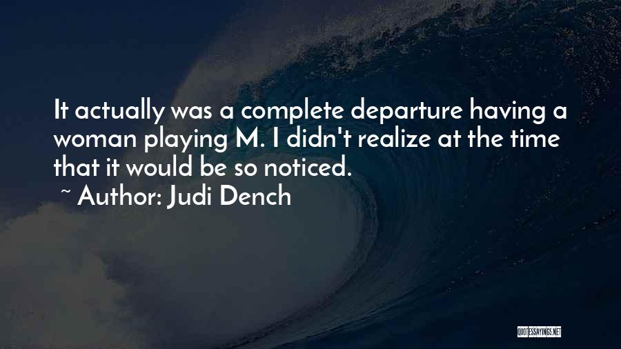 Judi Dench Quotes: It Actually Was A Complete Departure Having A Woman Playing M. I Didn't Realize At The Time That It Would