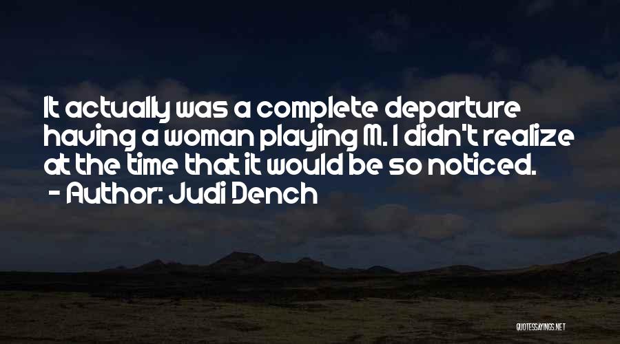 Judi Dench Quotes: It Actually Was A Complete Departure Having A Woman Playing M. I Didn't Realize At The Time That It Would