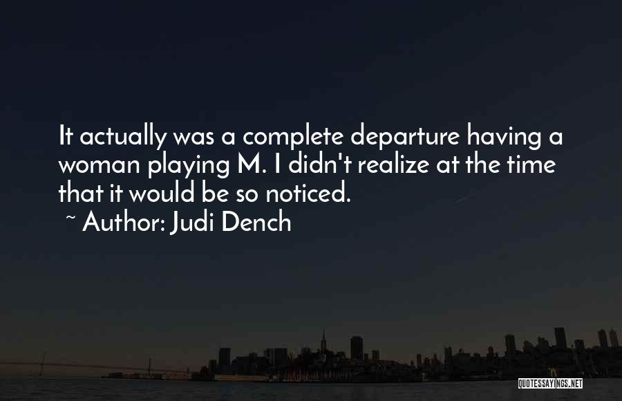 Judi Dench Quotes: It Actually Was A Complete Departure Having A Woman Playing M. I Didn't Realize At The Time That It Would