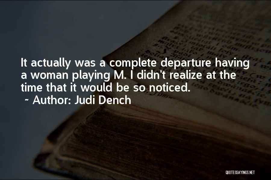 Judi Dench Quotes: It Actually Was A Complete Departure Having A Woman Playing M. I Didn't Realize At The Time That It Would