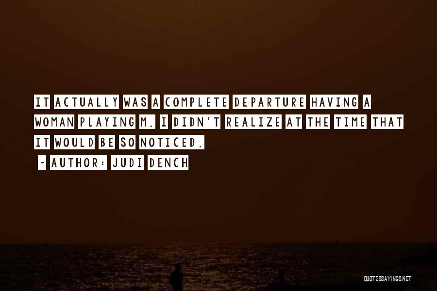 Judi Dench Quotes: It Actually Was A Complete Departure Having A Woman Playing M. I Didn't Realize At The Time That It Would