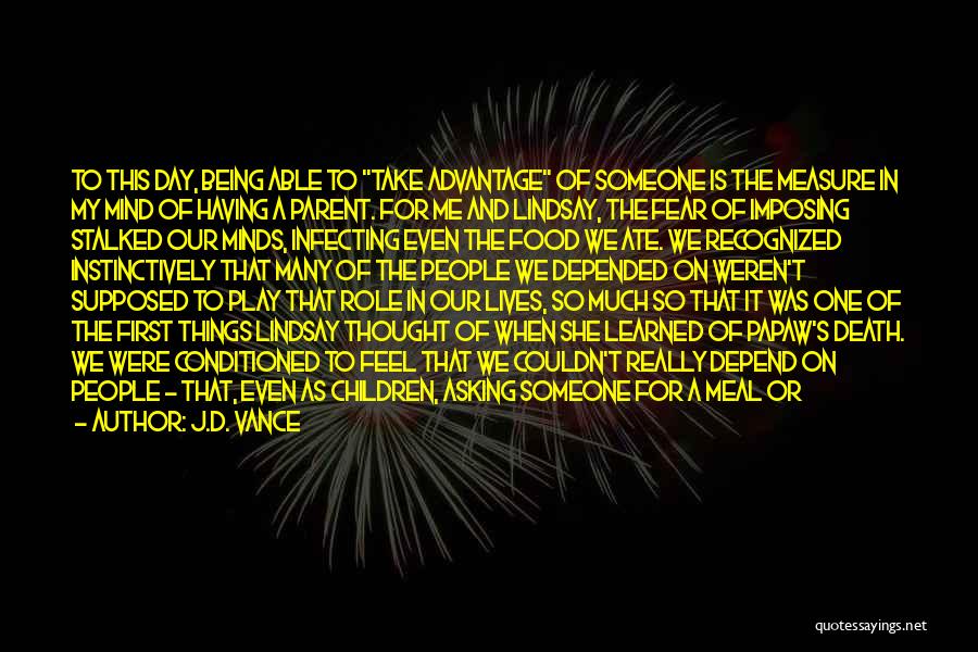 J.D. Vance Quotes: To This Day, Being Able To Take Advantage Of Someone Is The Measure In My Mind Of Having A Parent.