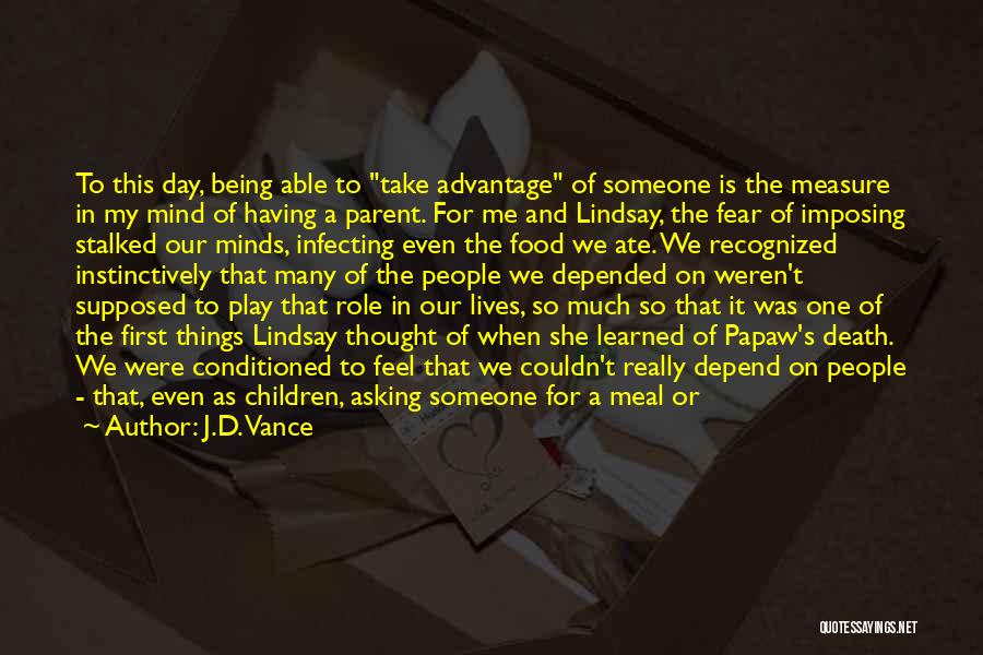 J.D. Vance Quotes: To This Day, Being Able To Take Advantage Of Someone Is The Measure In My Mind Of Having A Parent.