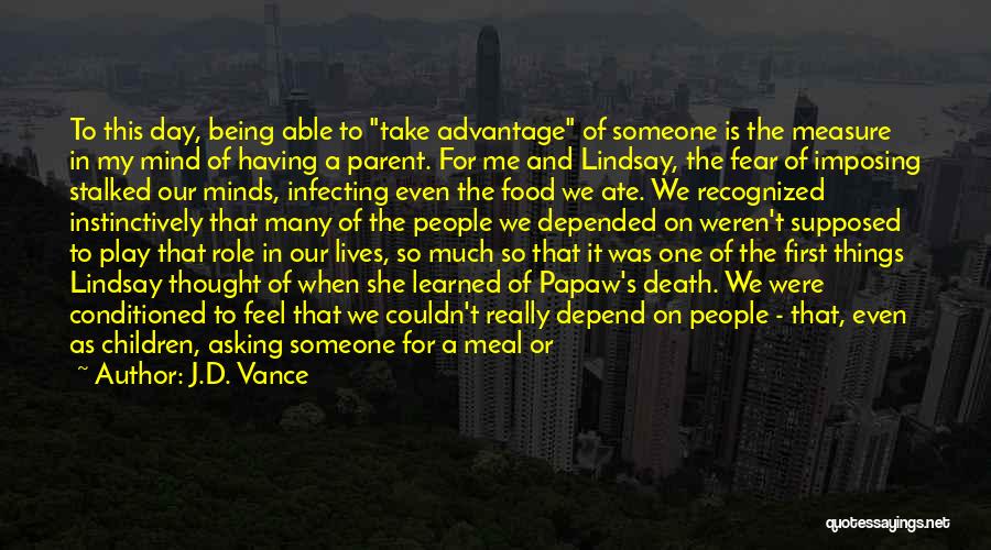 J.D. Vance Quotes: To This Day, Being Able To Take Advantage Of Someone Is The Measure In My Mind Of Having A Parent.