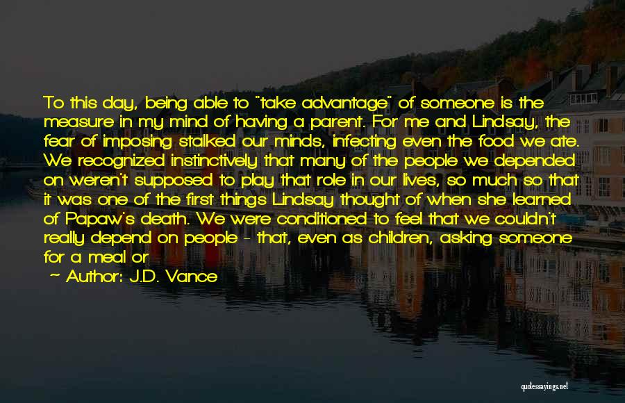 J.D. Vance Quotes: To This Day, Being Able To Take Advantage Of Someone Is The Measure In My Mind Of Having A Parent.