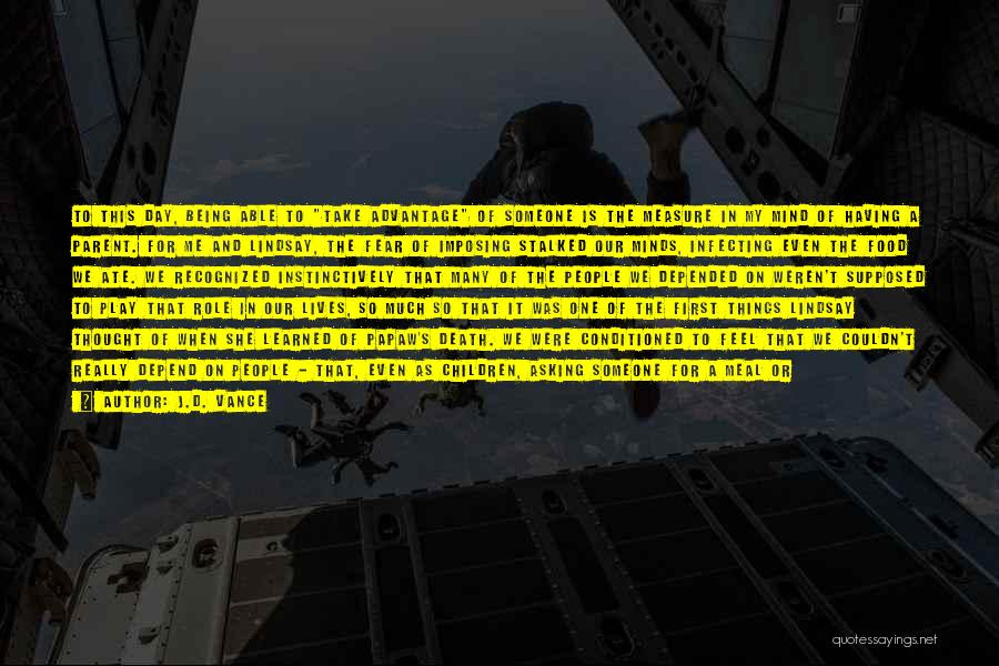 J.D. Vance Quotes: To This Day, Being Able To Take Advantage Of Someone Is The Measure In My Mind Of Having A Parent.