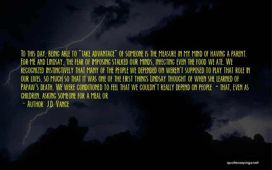 J.D. Vance Quotes: To This Day, Being Able To Take Advantage Of Someone Is The Measure In My Mind Of Having A Parent.