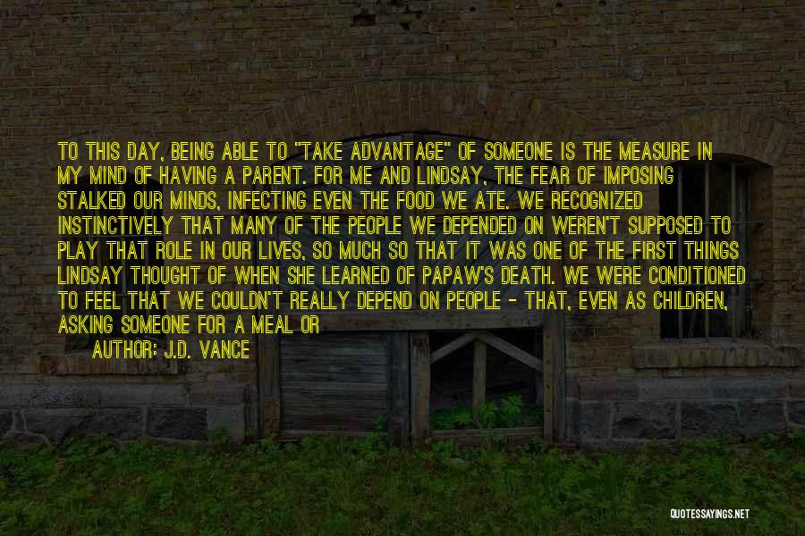 J.D. Vance Quotes: To This Day, Being Able To Take Advantage Of Someone Is The Measure In My Mind Of Having A Parent.