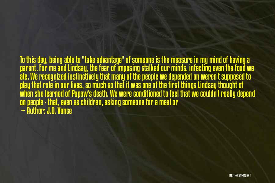 J.D. Vance Quotes: To This Day, Being Able To Take Advantage Of Someone Is The Measure In My Mind Of Having A Parent.