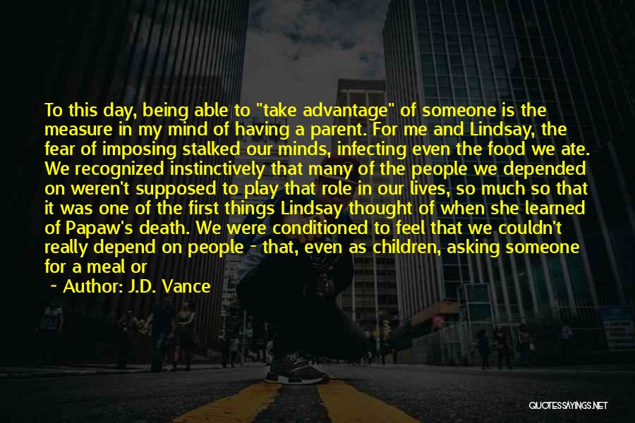 J.D. Vance Quotes: To This Day, Being Able To Take Advantage Of Someone Is The Measure In My Mind Of Having A Parent.