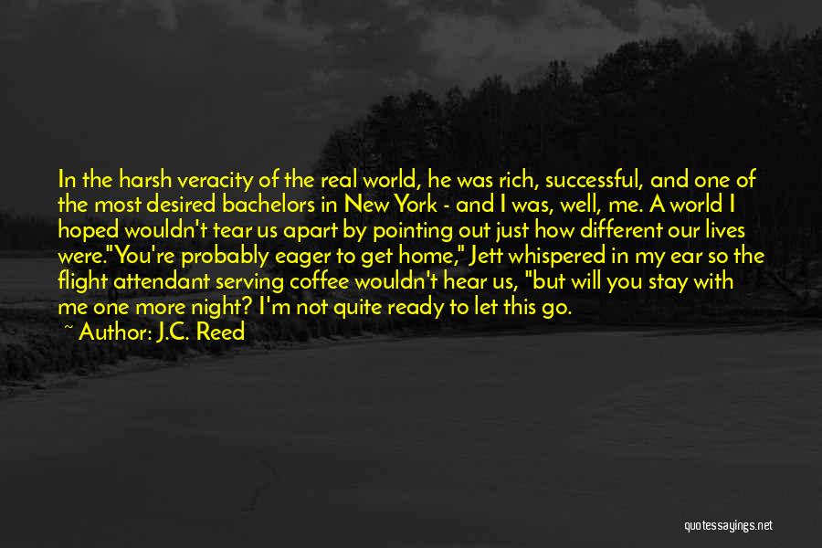 J.C. Reed Quotes: In The Harsh Veracity Of The Real World, He Was Rich, Successful, And One Of The Most Desired Bachelors In