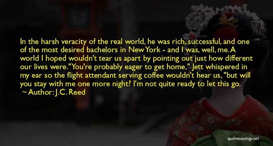 J.C. Reed Quotes: In The Harsh Veracity Of The Real World, He Was Rich, Successful, And One Of The Most Desired Bachelors In