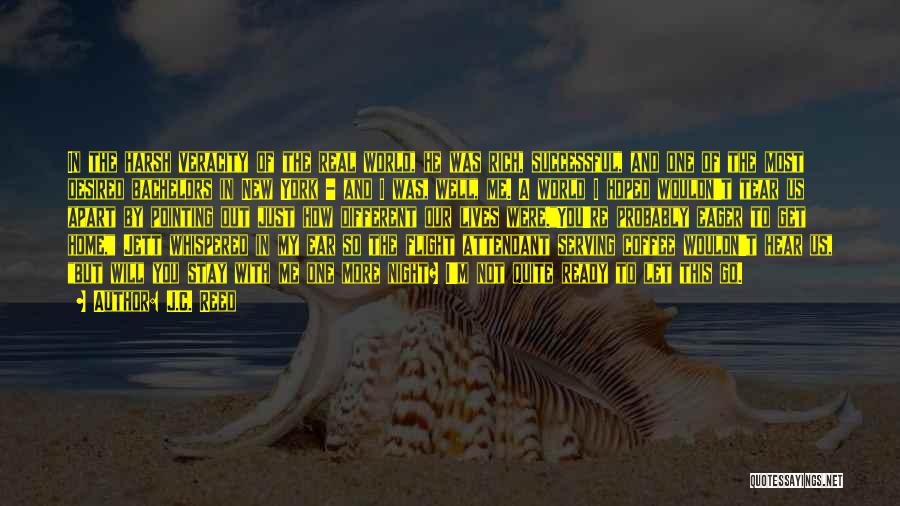 J.C. Reed Quotes: In The Harsh Veracity Of The Real World, He Was Rich, Successful, And One Of The Most Desired Bachelors In
