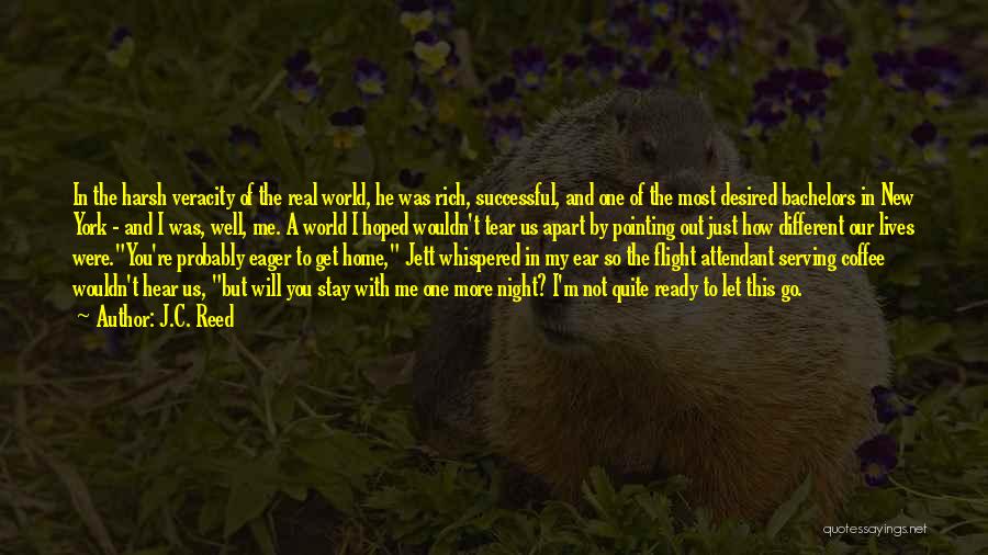 J.C. Reed Quotes: In The Harsh Veracity Of The Real World, He Was Rich, Successful, And One Of The Most Desired Bachelors In