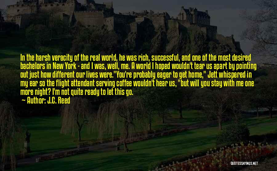 J.C. Reed Quotes: In The Harsh Veracity Of The Real World, He Was Rich, Successful, And One Of The Most Desired Bachelors In